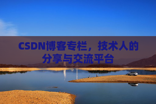 CSDN博客专栏，技术人的分享与交流平台